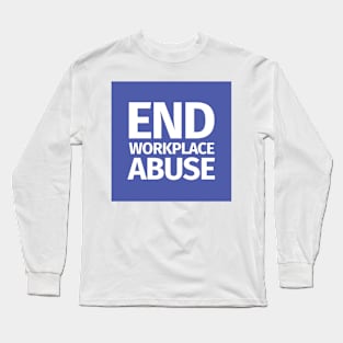 End Workplace Abuse Long Sleeve T-Shirt